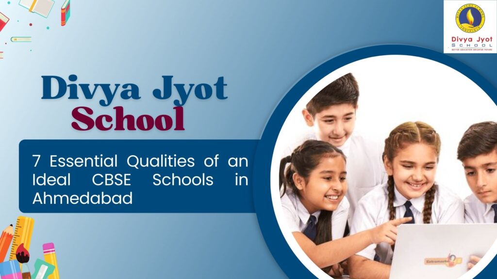 7 Essential Qualities of Ideal CBSE Schools in Ahmedabad